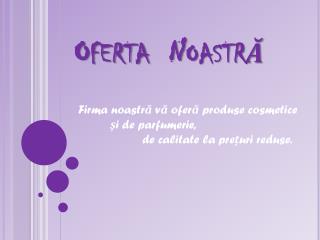 Oferta Noastr ă