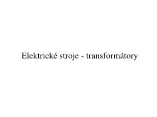 Elektrické stroje - transformátory