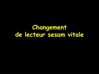 Changement de lecteur sesam vitale