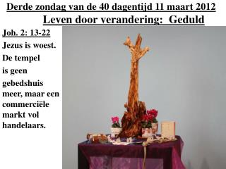 Derde zondag van de 40 dagentijd 11 maart 2012 Leven door verandering: Geduld