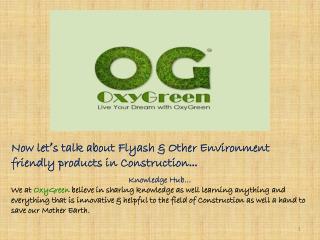 Now let ’ s talk about Flyash &amp; Other Environment friendly products in Construction …