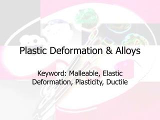 Plastic Deformation &amp; Alloys