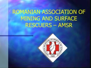 ROMANIAN ASSOCIATION OF MINING AND SURFACE RESCUERS – AMSR