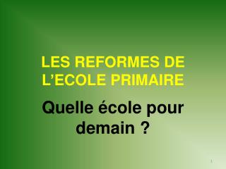 LES REFORMES DE L’ECOLE PRIMAIRE