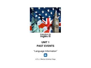 UNIT 1 PAST EVENTS “ Language Information ” L.E.L.I. Marisol Jiménez Vega
