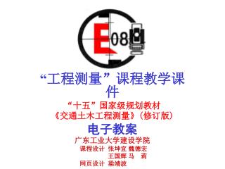 “ 工程测量”课程教学课件 “ 十五 ” 国家级规划教材 《 交通土木工程测量 》 ( 修订版 ) 电子教案 广东工业大学建设学院