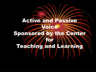 Active and Passive Voice Sponsored by the Center for Teaching and Learning