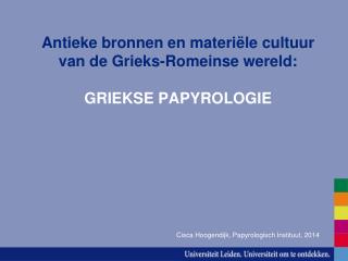 Antieke bronnen en materi ë le cultuur van de Grieks-Romeinse wereld: GRIEKSE PAPYROLOGIE