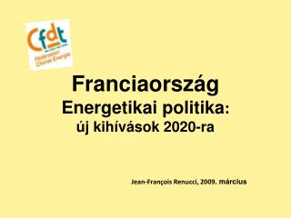 Franciaország Energetikai politika : új kihívások 2020-ra Jean-François Renucci, 2009 . március
