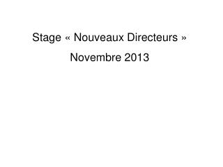 Stage « Nouveaux Directeurs » Novembre 2013