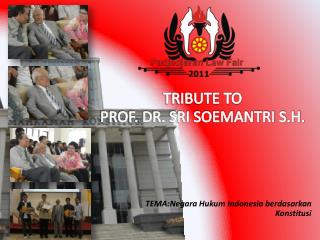 TRIBUTE TO PROF. DR. SRI SOEMANTRI S.H.