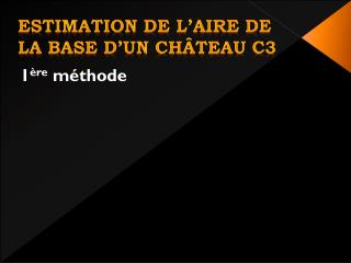 Estimation de l’aire de la base d’ uN château C3