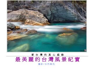 愛 台 灣 的 真 心 感 動 最 美 麗 的 台 灣 風 景 紀 實