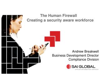The Human Firewall	 Creating a security aware workforce
