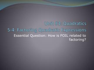 Unit #3: Quadratics 5-4: Factoring Quadratic Expressions