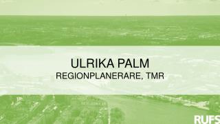 ULRIKA PALM REGIONPLANERARE, TMR