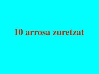 10 arrosa zuretzat