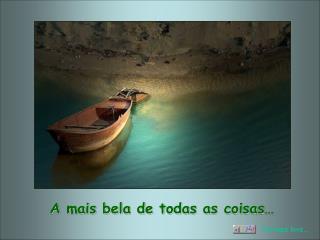 A mais bela de todas as coisas…