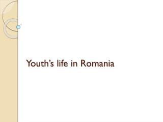 Youth’s life in Romania