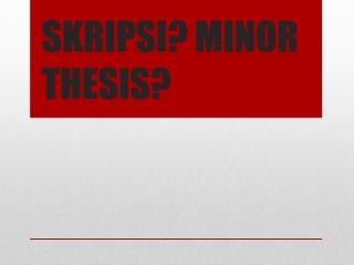 SKRIPSI? MINOR THESIS?