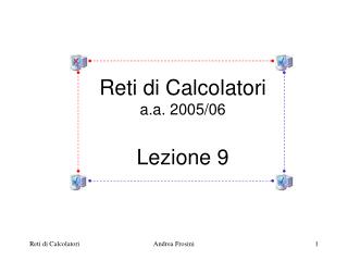 Reti di Calcolatori a.a. 2005/06 Lezione 9