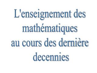 L'enseignement des mathématiques au cours des dernière decennies