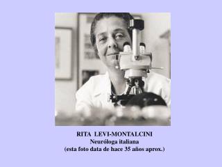 RITA LEVI-MONTALCINI Neuróloga italiana (esta foto data de hace 35 años aprox.)