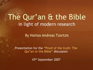 The Qur’an &amp; the Bible in light of modern research By Hamza Andreas Tzortzis
