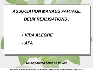 ASSOCIATION MANAUS PARTAGE DEUX REALISATIONS : VIDA ALEGRE AFA