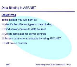 Objectives In this lesson, you will learn to: Identify the different types of data binding