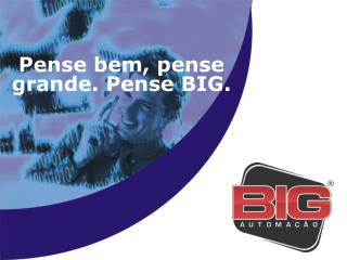 Pense bem, pense grande. Pense BIG.