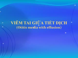 VIÊM TAI GIỮA TIẾT DỊCH ( O titis media with effusion)