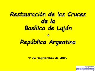 Restauración de las Cruces de la Basílica de Luján + República Argentina