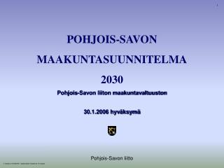 POHJOIS-SAVON MAAKUNTASUUNNITELMA 2030 Pohjois-Savon liiton maakuntavaltuuston