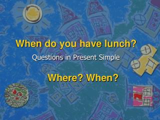 When do you have lunch ?