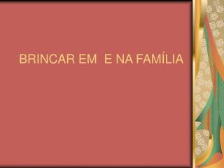 BRINCAR EM E NA FAMÍLIA