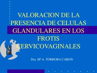 VALORACION DE LA PRESENCIA DE CELULAS GLANDULARES EN LOS FROTIS CERVICOVAGINALES