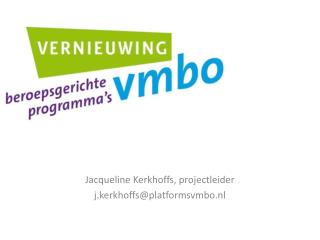 Jacqueline Kerkhoffs, projectleider j.kerkhoffs@platformsvmbo.nl