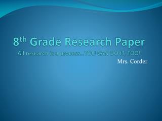 8 th Grade Research Paper All research is a process…YOU CAN DO IT, TOO!