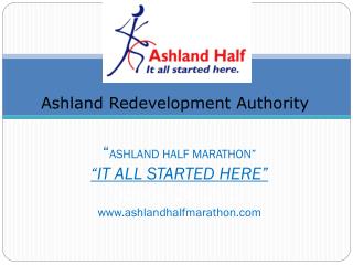 “ ASHLAND HALF MARATHON” “IT ALL STARTED HERE” October 28, 2012 ashlandhalfmarathon