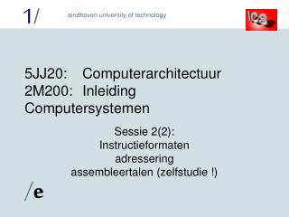 5 JJ2 0:	Computerarchitectuur 2M200:	Inleiding Computersystemen