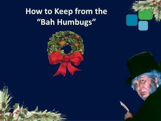 How to Keep from the “Bah Humbugs”