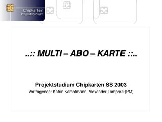 ..:: MULTI – ABO – KARTE ::.. Projektstudium Chipkarten SS 2003