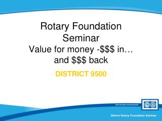 Rotary Foundation Seminar Value for money -$$$ in… and $$$ back