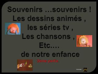 Souvenirs …souvenirs ! Les dessins animés , les séries tv , Les chansons , Etc.…