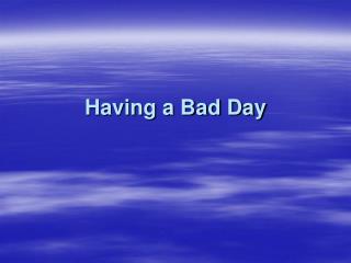 Having a Bad Day