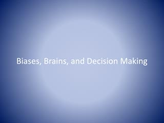 Biases, Brains, and Decision Making