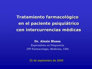 Tratamiento farmacológico en el paciente psiquiátrico con intercurrencias médicas Dr. Alexis Mussa
