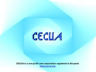 CECUA is a non-profit user association registered in Brussels cecua