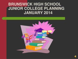 BRUNSWICK HIGH SCHOOL JUNIOR COLLEGE PLANNING 			JANUARY 2014